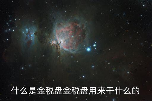 金稅盤有什么用，什么是金稅盤金稅盤用來干什么的