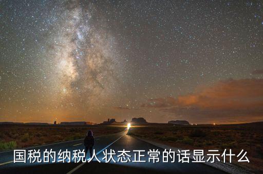 納稅人登記查詢?yōu)檎１硎臼裁?，納稅人狀態(tài)正常是什么意思是否代表購卡后就可以開票