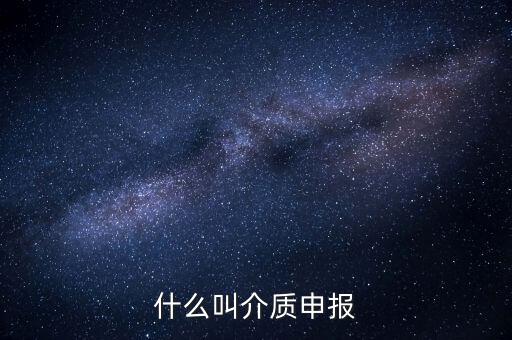 什么是介質(zhì)申報，什么叫介質(zhì)申報