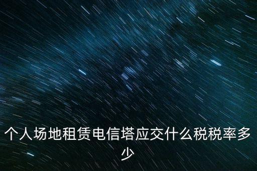 租用場(chǎng)地繳什么稅，場(chǎng)地出租應(yīng)交那些稅金