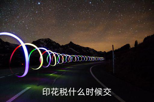 資金帳薄印花稅什么時(shí)候交，注冊(cè)資金印花稅是什么時(shí)候交的或是在什么情況下交