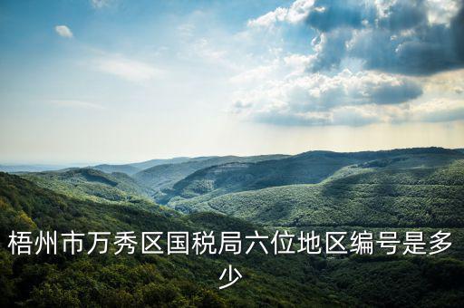 梧州市萬(wàn)秀區(qū)國(guó)稅局六位地區(qū)編號(hào)是多少