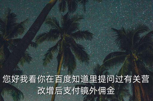 營(yíng)改增后付傭金需要交什么稅，您好我看你在百度知道里提問過有關(guān)營(yíng)改增后支付鏡外傭金