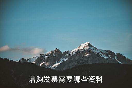 增領(lǐng)發(fā)票需要帶什么資料，增購(gòu)發(fā)票需要哪些資料