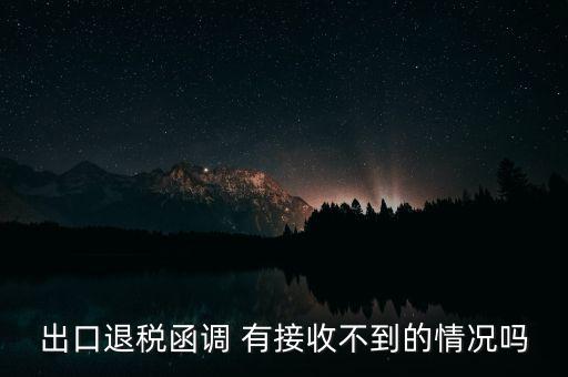 出口退稅函調 有接收不到的情況嗎