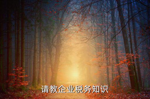 稅收工作的主業(yè)是什么，請教企業(yè)稅務(wù)知識