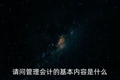 減稅六項(xiàng)內(nèi)容是什么，請(qǐng)問(wèn)管理會(huì)計(jì)的基本內(nèi)容是什么