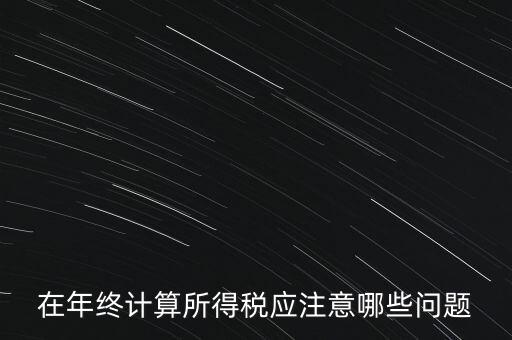 計算稅務(wù)時應(yīng)注意什么意思，企業(yè)所得稅怎么計算應(yīng)注意什么