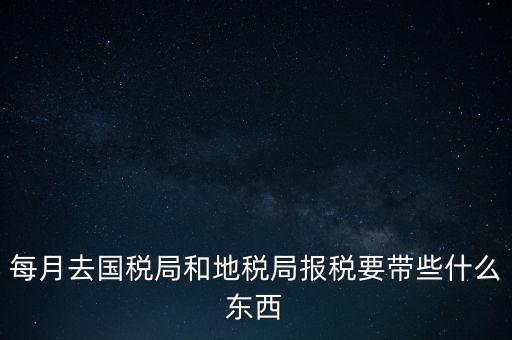 去地稅作廢申報需要帶什么，去稅務局報稅清卡都需要帶什么資料呢哪位好心人幫幫忙呀