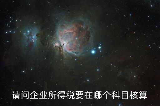 請(qǐng)問(wèn)企業(yè)所得稅要在哪個(gè)科目核算