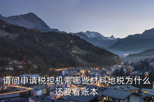 申請稅控需要什么資料，請問申請稅控機(jī)都需要準(zhǔn)備哪些材料是去地稅還是國稅申請
