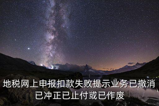 申報(bào)扣款鎖定什么意思，地稅網(wǎng)上申報(bào)扣款失敗提示業(yè)務(wù)已撤消已沖正已止付或已作廢