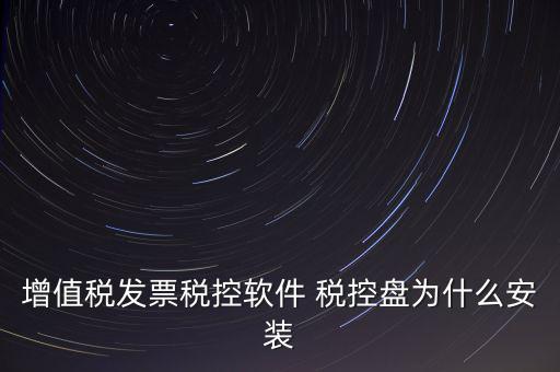 增值稅發(fā)票稅控軟件 稅控盤(pán)為什么安裝