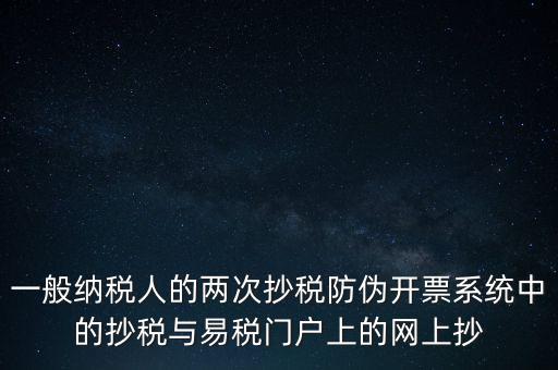 一般納稅人的兩次抄稅防偽開(kāi)票系統(tǒng)中的抄稅與易稅門(mén)戶(hù)上的網(wǎng)上抄