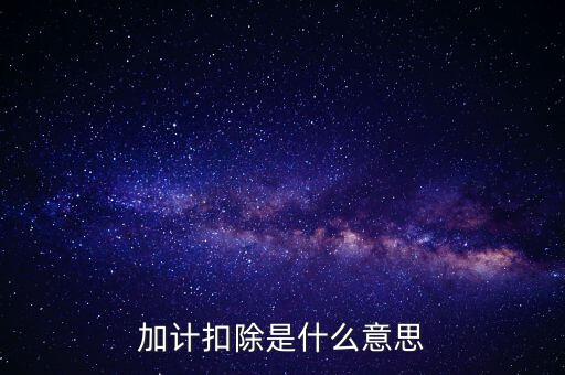 農(nóng)產(chǎn)品加計扣除是什么意思，加計扣除是什么意思
