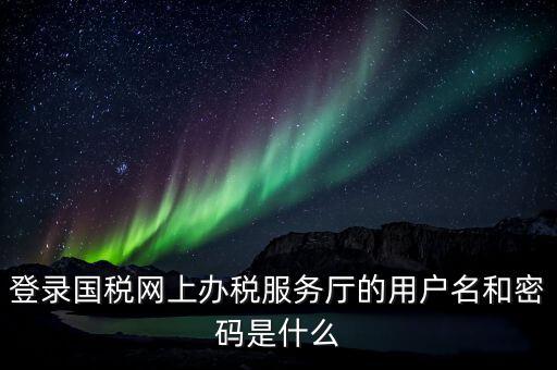 稅務網廳是什么，江蘇國稅網上辦稅服務廳的用戶名是什么