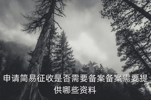 申請(qǐng)簡(jiǎn)易征收是否需要備案?jìng)浒感枰峁┠男┵Y料
