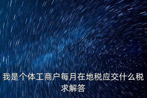 個(gè)體戶地稅交什么稅，個(gè)體戶要交什么稅收