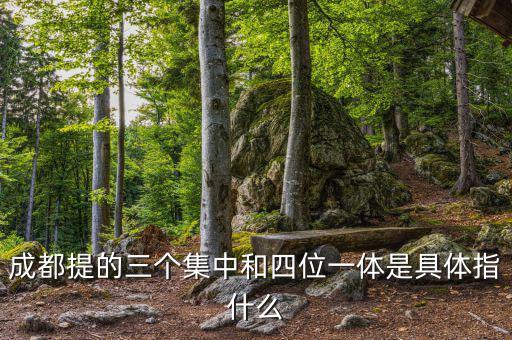 成都提的三個集中和四位一體是具體指什么