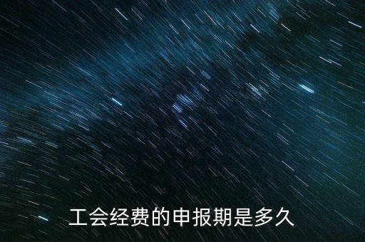 工會經(jīng)費什么期間申報，2012年北京地區(qū)工會經(jīng)費什么時候申報