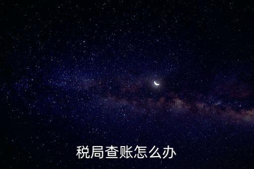 如何應(yīng)對稅務(wù)查賬，如何應(yīng)對稅務(wù)稽查查賬老板把責任推倒會計身上