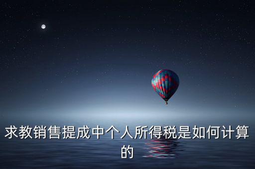 銷售傭金個稅如何計算，傭金的稅率怎么算的啊是10