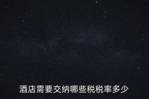 住宿酒店交什么稅，酒店需要交納哪些稅稅率多少