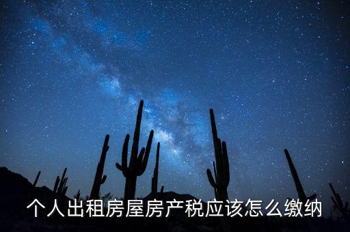 個人出租房屋房產稅如何征收，個人出租房屋房產稅應該怎么繳納