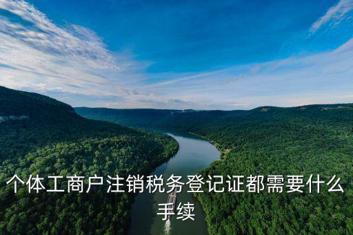 如何注銷稅務(wù)登記證，個體工商戶注銷稅務(wù)登記證都需要什么手續(xù)