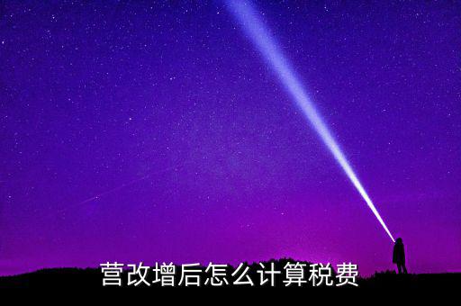 營改增后營業(yè)稅如何，營改增后怎么計算稅費(fèi)