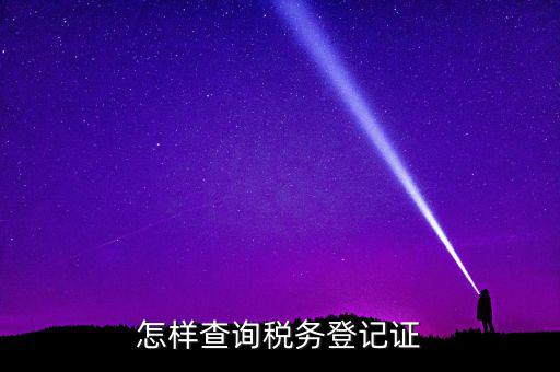如何查驗(yàn)納稅人登記，怎么查詢稅務(wù)登記證