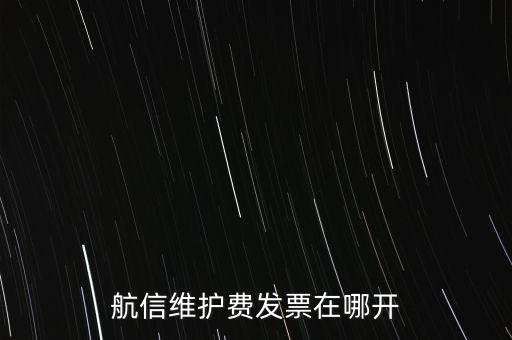 航信維護(hù)費發(fā)票在哪開