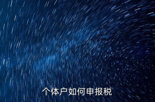 個(gè)體戶網(wǎng)上如何報(bào)稅，個(gè)體戶網(wǎng)上申報(bào)流程