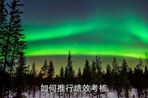 如何推動(dòng)員工績(jī)效，如何推行績(jī)效考核