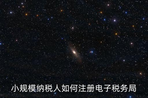 珠海如何注冊電子稅務(wù)局賬號，小規(guī)模納稅人如何注冊電子稅務(wù)局