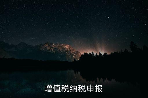 扣繳增值稅 如何申報(bào)，納稅申報(bào)流程