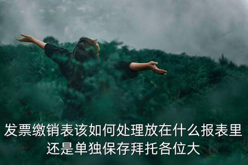 繳銷后的發(fā)票如何處理，用完的發(fā)票拿去繳銷后怎么辦