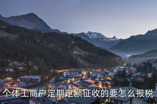定期定額個體工商戶納稅如何申報，個體戶定期定額征收戶怎么申報