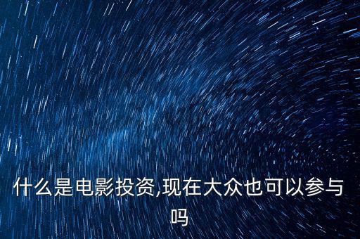什么是電影投資,現(xiàn)在大眾也可以參與嗎