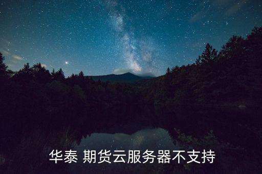  華泰 期貨云服務器不支持
