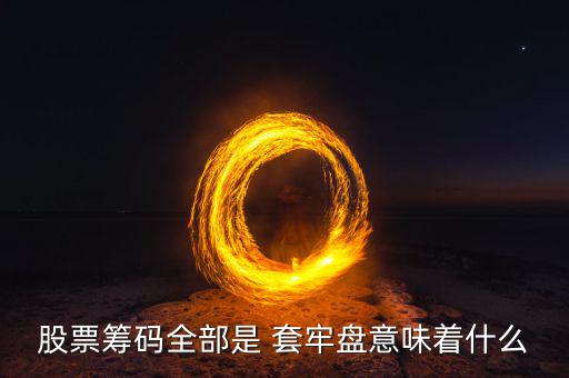 股票籌碼全部是 套牢盤意味著什么