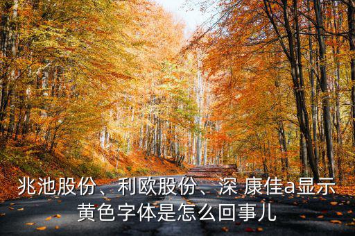 兆池股份、利歐股份、深 康佳a(bǔ)顯示黃色字體是怎么回事兒