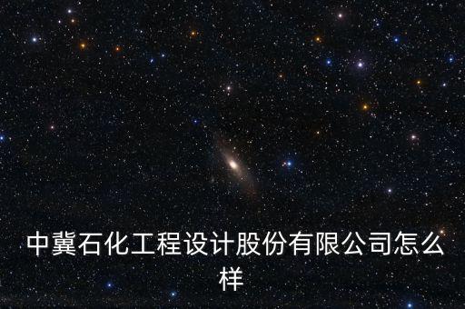 中冀資產(chǎn)怎么樣,中冀石油化工工程設(shè)計(jì)有限公司是國(guó)企嗎?
