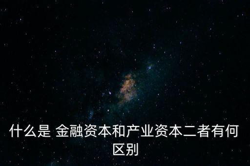 金融資本怎么比喻,2.產(chǎn)業(yè)資本需要生產(chǎn)、流通、銷售來積累