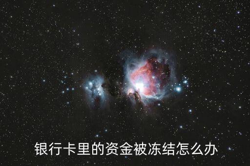  銀行卡里的資金被凍結怎么辦