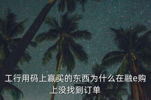 進入工行融e購為什么不能購買，工銀e支付為什么買不了火車票
