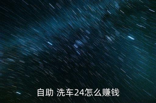 自助 洗車24怎么賺錢(qián)