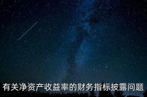 碳披露項目cdp是什么，有關(guān)凈資產(chǎn)收益率的財務(wù)指標(biāo)披露問題