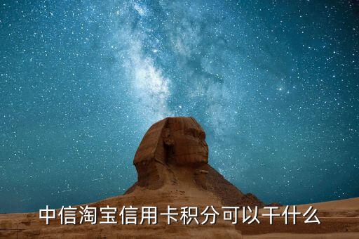 中信信用卡積分可以干什么，中信淘寶信用卡積分可以干什么