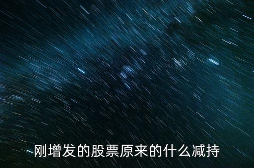 剛增發(fā)的股票原來的什么減持